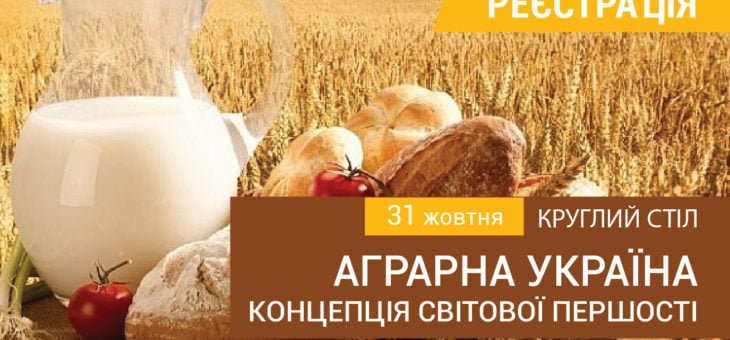 Запрошуємося долучитися до круглого столу «АГРАРНА УКРАЇНА. КОНЦЕПЦІЯ СВІТОВОЇ ПЕРШОСТІ.»
